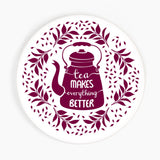 Tea Makes Everything Better Ceramic Coaster