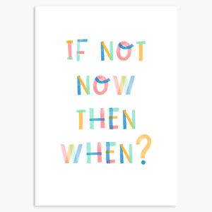 IF NOT NOW THEN WHEN?