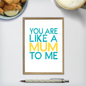 YOU ARE LIKE A MUM TO ME  - A6 greetings card
